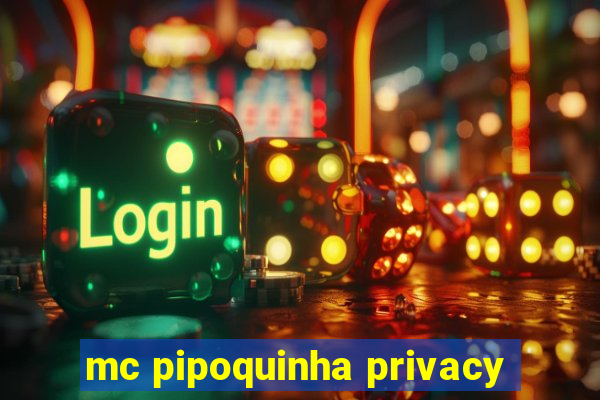 mc pipoquinha privacy